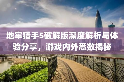 地牢猎手5破解版深度解析与体验分享，游戏内外悉数揭秘