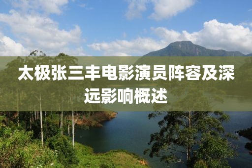 太极张三丰电影演员阵容及深远影响概述