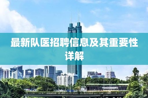 最新队医招聘信息及其重要性详解