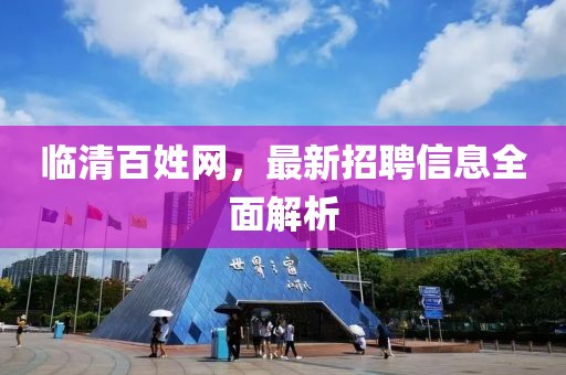 临清百姓网，最新招聘信息全面解析