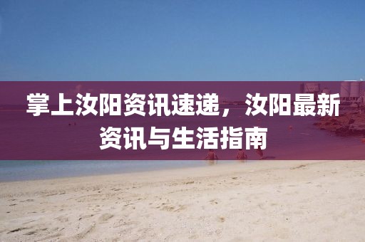 掌上汝阳资讯速递，汝阳最新资讯与生活指南