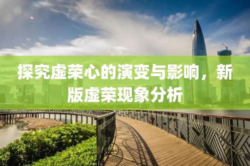 探究虚荣心的演变与影响，新版虚荣现象分析