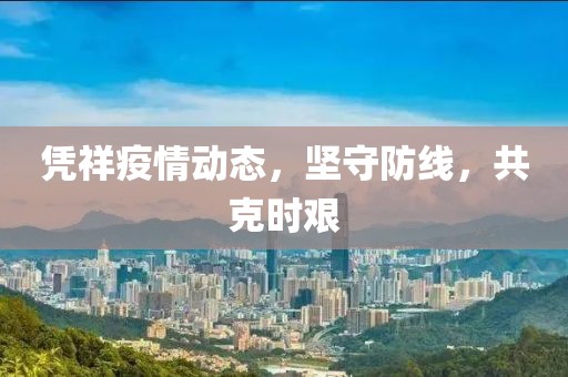 凭祥疫情动态，坚守防线，共克时艰