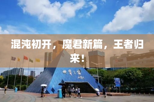 混沌初开，魔君新篇，王者归来！