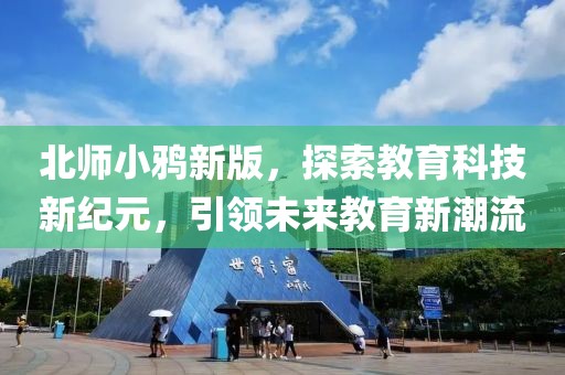 北师小鸦新版，探索教育科技新纪元，引领未来教育新潮流