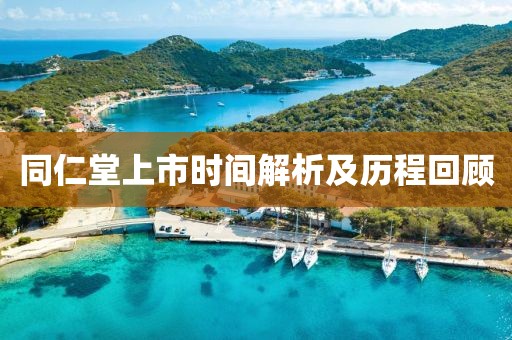 同仁堂上市时间解析及历程回顾