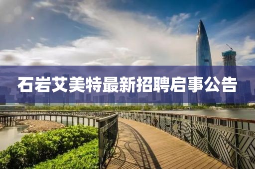 石岩艾美特最新招聘启事公告