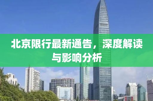 北京限行最新通告，深度解读与影响分析