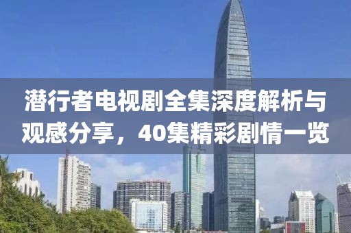 潜行者电视剧全集深度解析与观感分享，40集精彩剧情一览