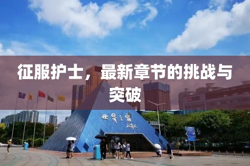 征服护士，最新章节的挑战与突破
