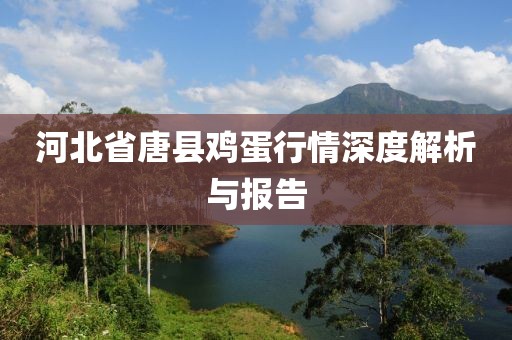 河北省唐县鸡蛋行情深度解析与报告