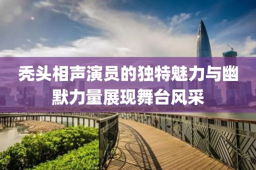 秃头相声演员的独特魅力与幽默力量展现舞台风采