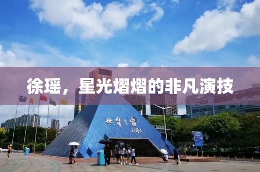 徐瑶，星光熠熠的非凡演技