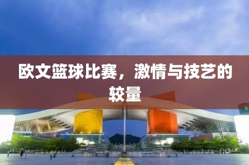 欧文篮球比赛，激情与技艺的较量
