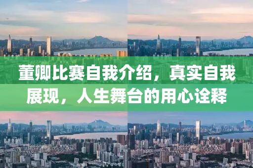 董卿比赛自我介绍，真实自我展现，人生舞台的用心诠释