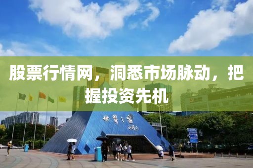 股票行情网，洞悉市场脉动，把握投资先机