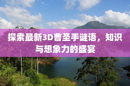 探索最新3D曹圣手谜语，知识与想象力的盛宴