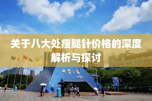 关于八大处瘦腿针价格的深度解析与探讨