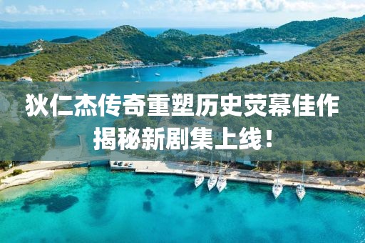 狄仁杰传奇重塑历史荧幕佳作揭秘新剧集上线！