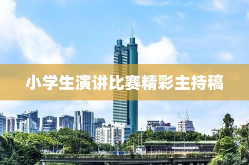 小学生演讲比赛精彩主持稿