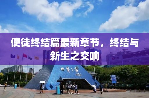 使徒终结篇最新章节，终结与新生之交响