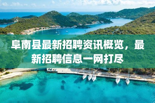 阜南县最新招聘资讯概览，最新招聘信息一网打尽