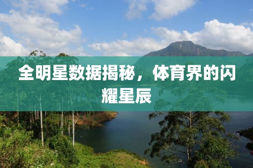 全明星数据揭秘，体育界的闪耀星辰