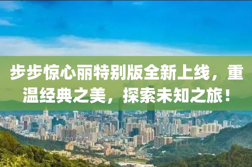 步步惊心丽特别版全新上线，重温经典之美，探索未知之旅！