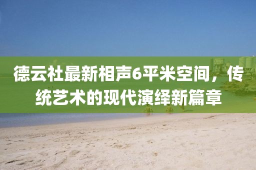德云社最新相声6平米空间，传统艺术的现代演绎新篇章