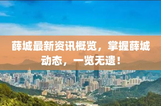 薛城最新资讯概览，掌握薛城动态，一览无遗！