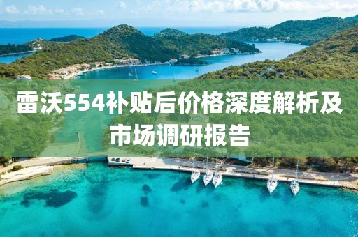 雷沃554补贴后价格深度解析及市场调研报告