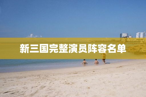 新三国完整演员阵容名单