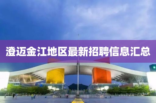 澄迈金江地区最新招聘信息汇总