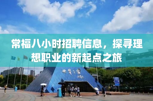 常福八小时招聘信息，探寻理想职业的新起点之旅