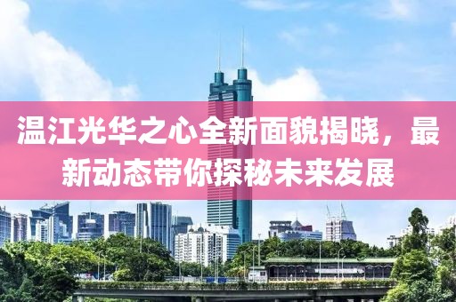 温江光华之心全新面貌揭晓，最新动态带你探秘未来发展