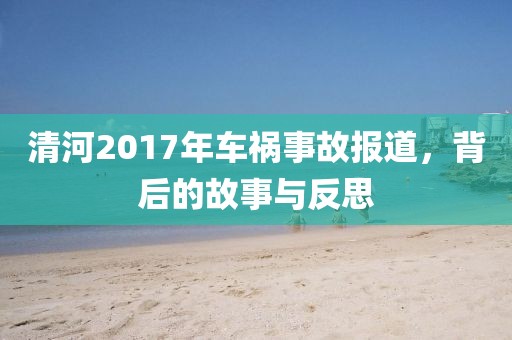 清河2017年车祸事故报道，背后的故事与反思