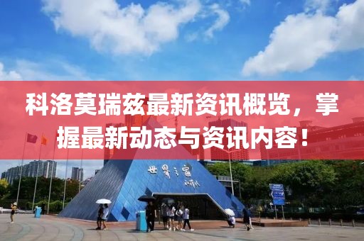 科洛莫瑞兹最新资讯概览，掌握最新动态与资讯内容！