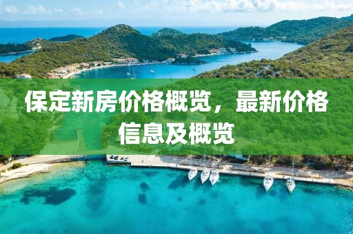 保定新房价格概览，最新价格信息及概览