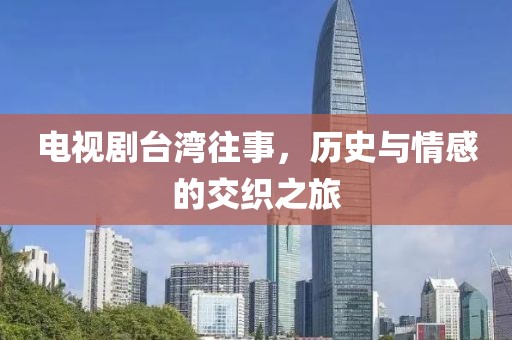 电视剧台湾往事，历史与情感的交织之旅