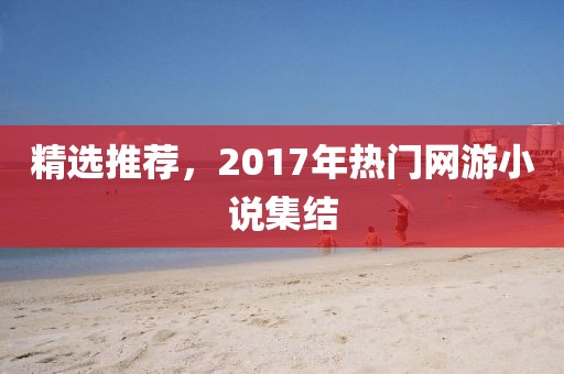 精选推荐，2017年热门网游小说集结