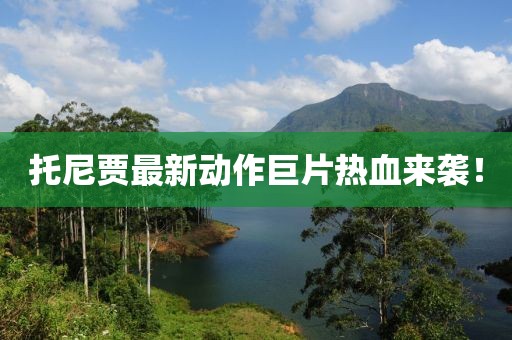 托尼贾最新动作巨片热血来袭！