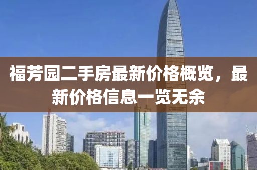 福芳园二手房最新价格概览，最新价格信息一览无余