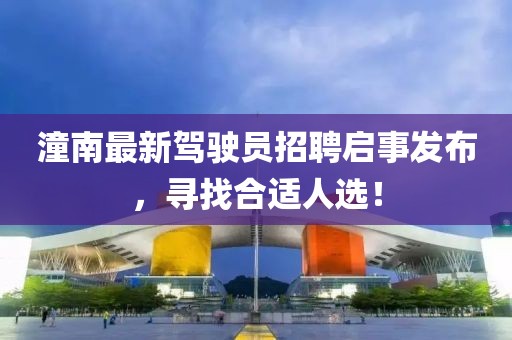 潼南最新驾驶员招聘启事发布，寻找合适人选！