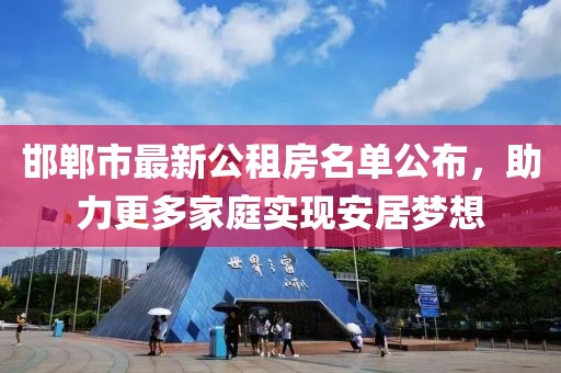 邯郸市最新公租房名单公布，助力更多家庭实现安居梦想
