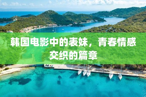 韩国电影中的表妹，青春情感交织的篇章