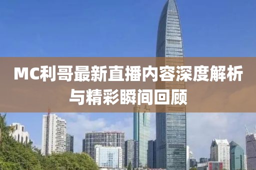 MC利哥最新直播内容深度解析与精彩瞬间回顾