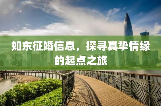 如东征婚信息，探寻真挚情缘的起点之旅