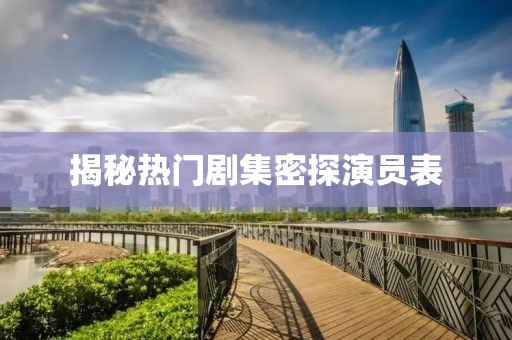 揭秘热门剧集密探演员表