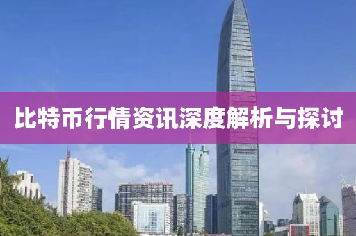 比特币行情资讯深度解析与探讨