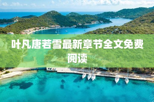 叶凡唐若雪最新章节全文免费阅读
